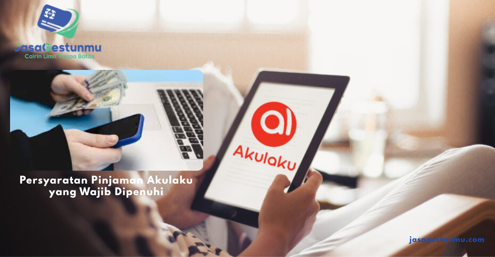 Persyaratan Pinjaman Akulaku yang Wajib Dipenuhi
