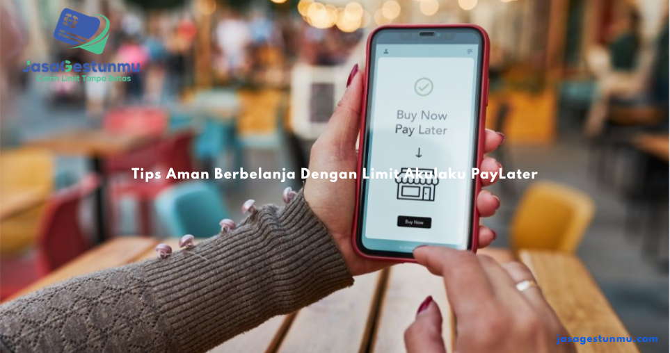 Tips Aman Berbelanja Dengan Limit Akulaku PayLater