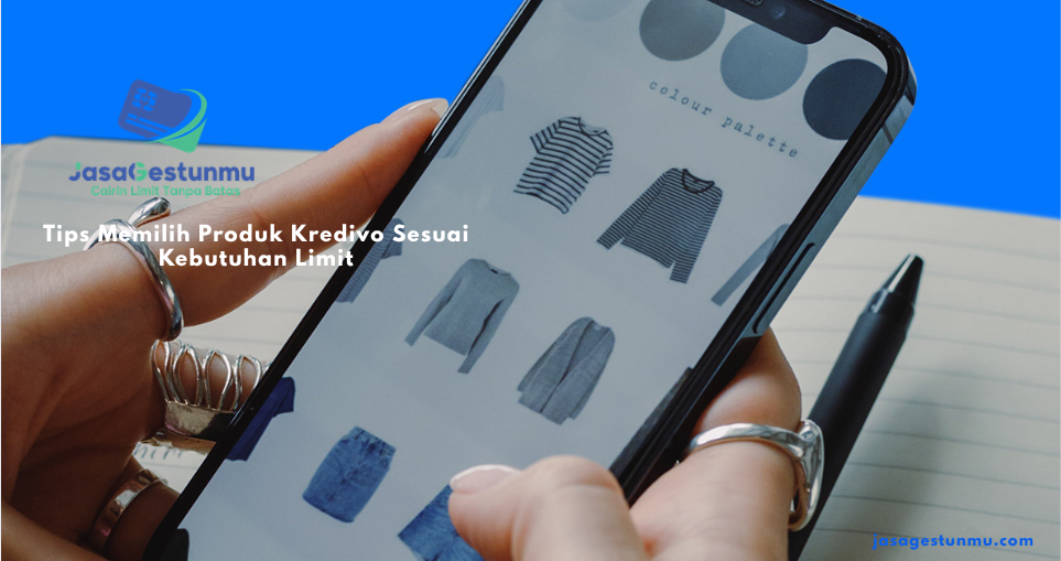 Tips Memilih Produk Kredivo Sesuai Kebutuhan Limit