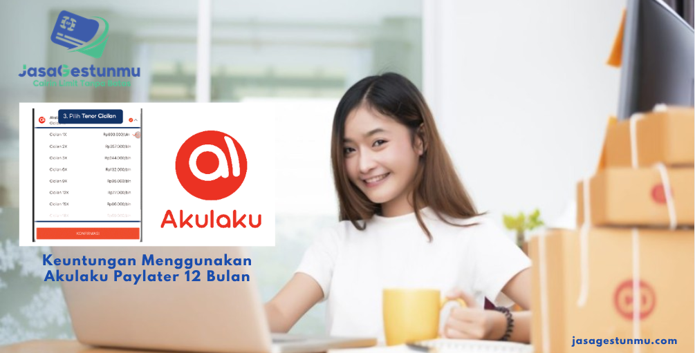 Keuntungan Menggunakan Akulaku Paylater 12 Bulan