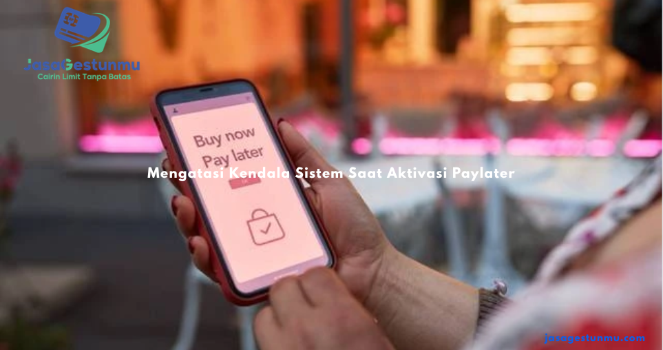 Mengatasi Kendala Sistem Saat Aktivasi Paylater