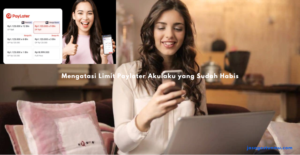 Mengatasi Limit Paylater Akulaku yang Sudah Habis